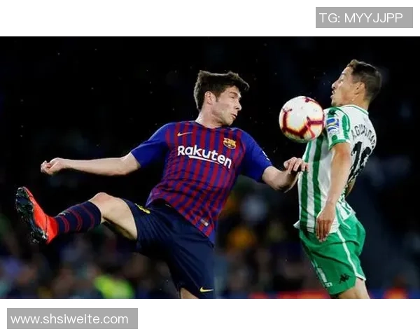 西甲精彩对决巴萨主场迎战贝蒂斯直播信息及赛前分析 西甲精彩对决巴萨主场迎战贝蒂斯直播信息及赛前分析